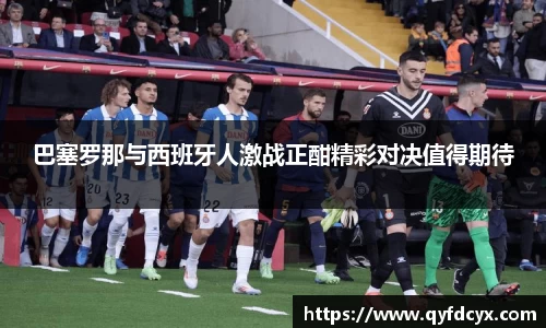 巴塞罗那与西班牙人激战正酣精彩对决值得期待